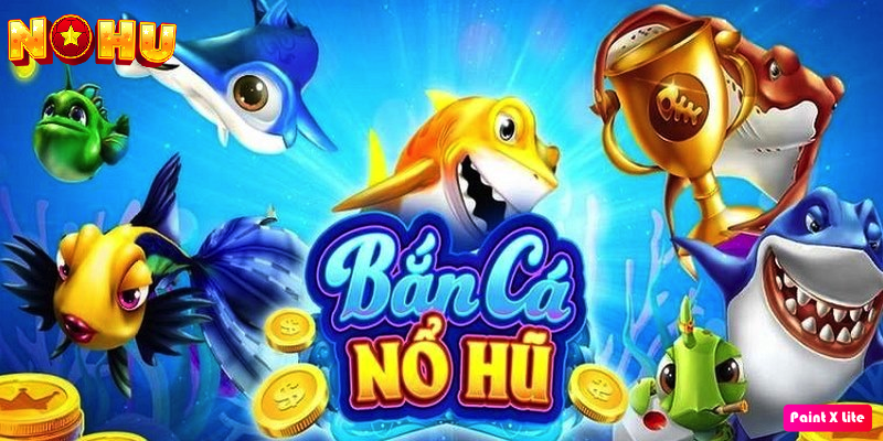 Sơ lược về bắn cá nổ hũ tại Nohu